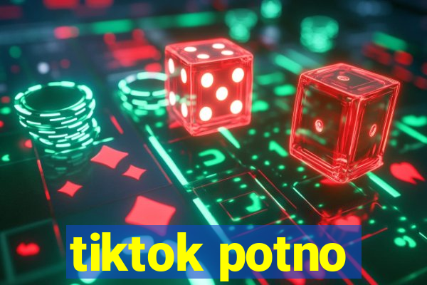 tiktok potno